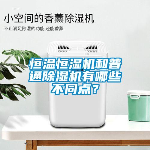 恒溫恒濕機和普通除濕機有哪些不同點？