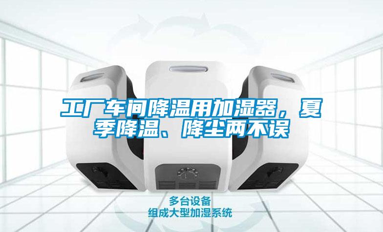 工廠車間降溫用加濕器，夏季降溫、降塵兩不誤