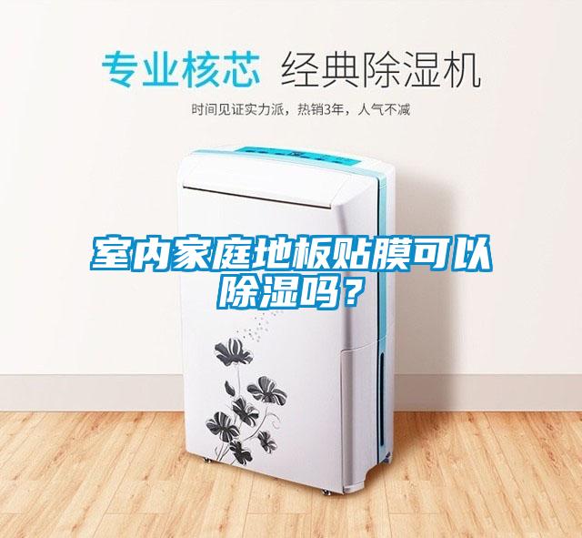 室內(nèi)家庭地板貼膜可以除濕嗎？
