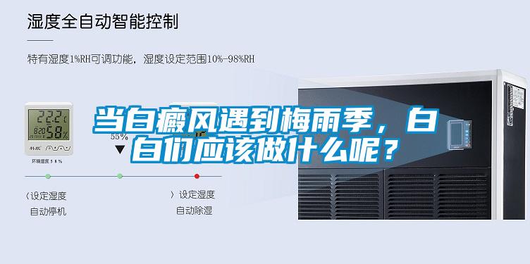 當(dāng)白癜風(fēng)遇到梅雨季，白白們應(yīng)該做什么呢？