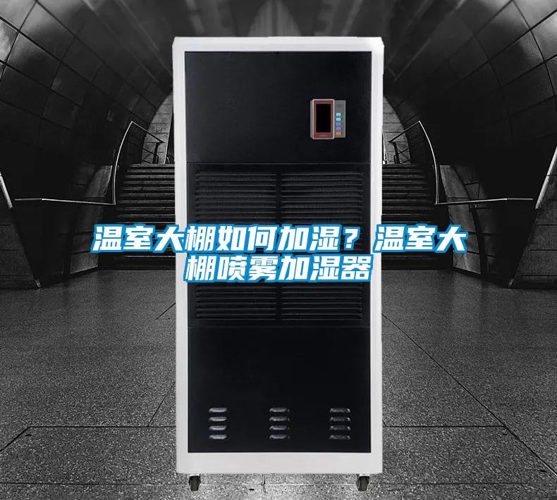 溫室大棚如何加濕？溫室大棚噴霧加濕器