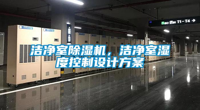 潔凈室除濕機(jī)，潔凈室濕度控制設(shè)計(jì)方案