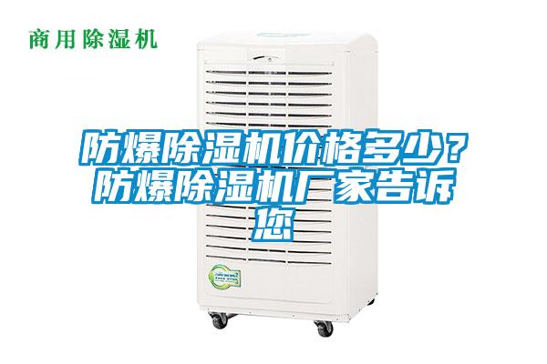 防爆除濕機(jī)價(jià)格多少？防爆除濕機(jī)廠家告訴您