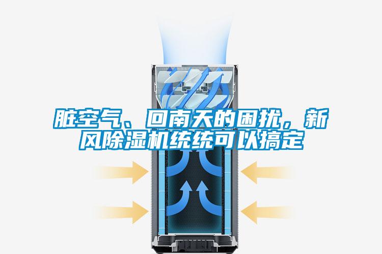 臟空氣、回南天的困擾，新風(fēng)除濕機統(tǒng)統(tǒng)可以搞定
