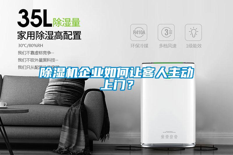 除濕機企業(yè)如何讓客人主動上門？
