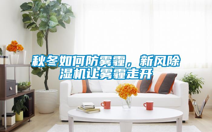 秋冬如何防霧霾，新風(fēng)除濕機讓霧霾走開