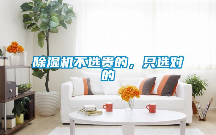除濕機(jī)不選貴的，只選對(duì)的