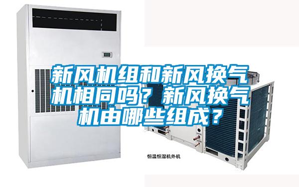 新風機組和新風換氣機相同嗎？新風換氣機由哪些組成？