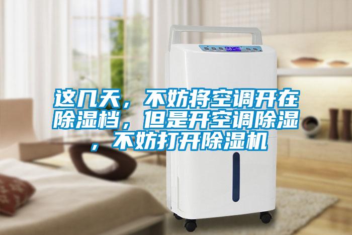 這幾天，不妨將空調開在除濕檔，但是開空調除濕，不妨打開除濕機