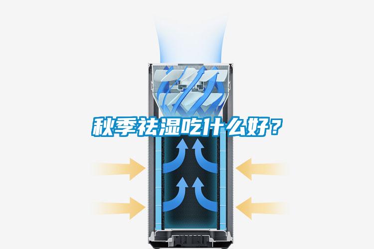 秋季祛濕吃什么好？