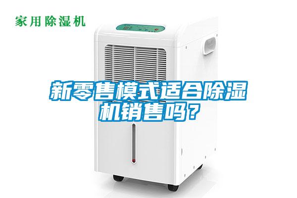 新零售模式適合除濕機(jī)銷售嗎？