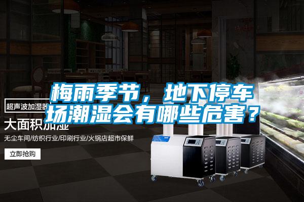 梅雨季節(jié)，地下停車場潮濕會有哪些危害？