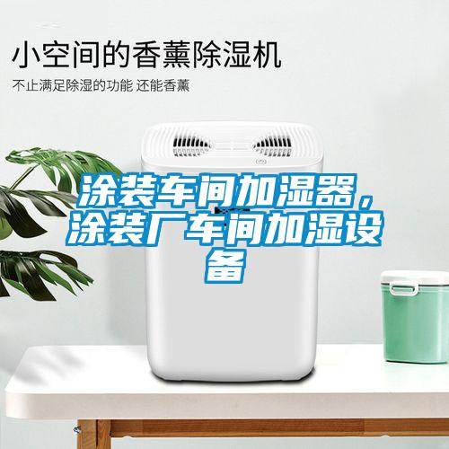 涂裝車間加濕器，涂裝廠車間加濕設(shè)備