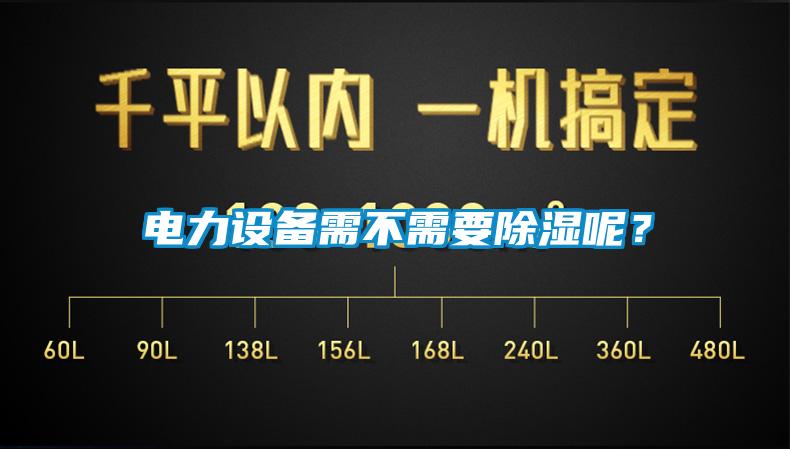 電力設(shè)備需不需要除濕呢？