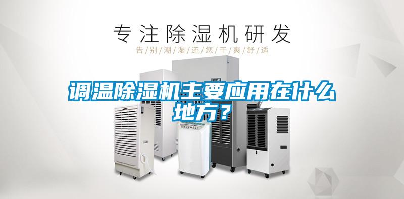 調(diào)溫除濕機主要應(yīng)用在什么地方？