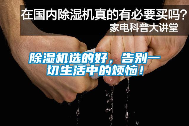除濕機(jī)選的好，告別一切生活中的煩惱！