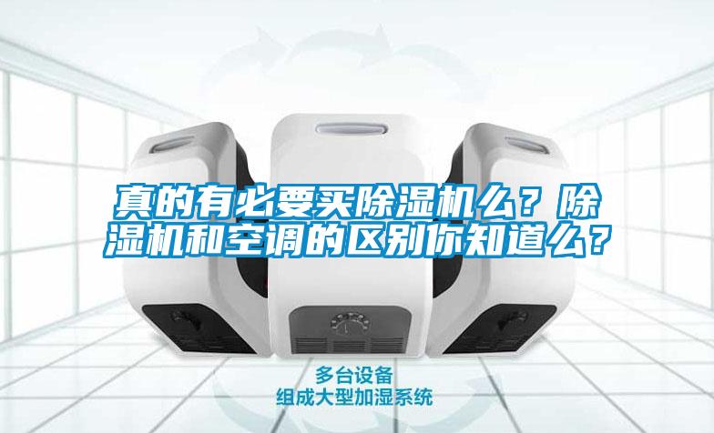 真的有必要買除濕機(jī)么？除濕機(jī)和空調(diào)的區(qū)別你知道么？