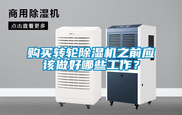 購(gòu)買轉(zhuǎn)輪除濕機(jī)之前應(yīng)該做好哪些工作？