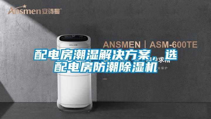 配電房潮濕解決方案，選配電房防潮除濕機