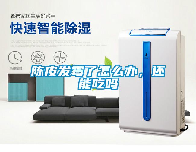 陳皮發(fā)霉了怎么辦，還能吃嗎
