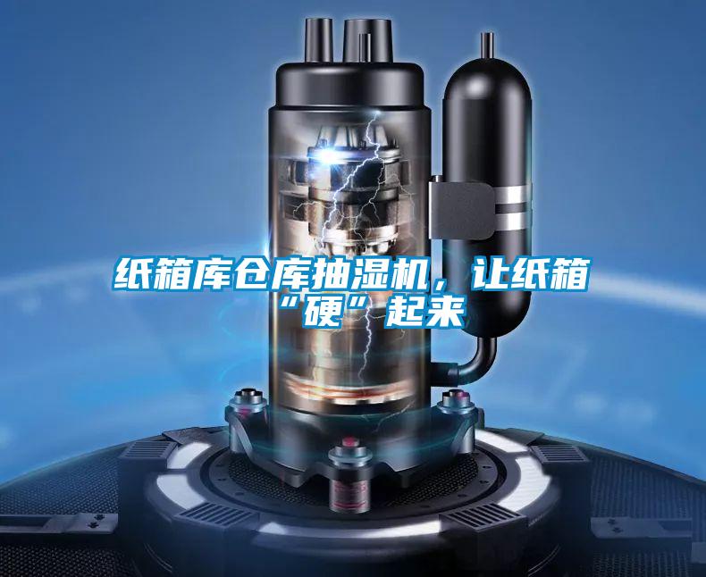 紙箱庫倉庫抽濕機(jī)，讓紙箱“硬”起來