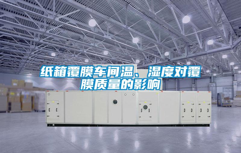 紙箱覆膜車間溫、濕度對(duì)覆膜質(zhì)量的影響