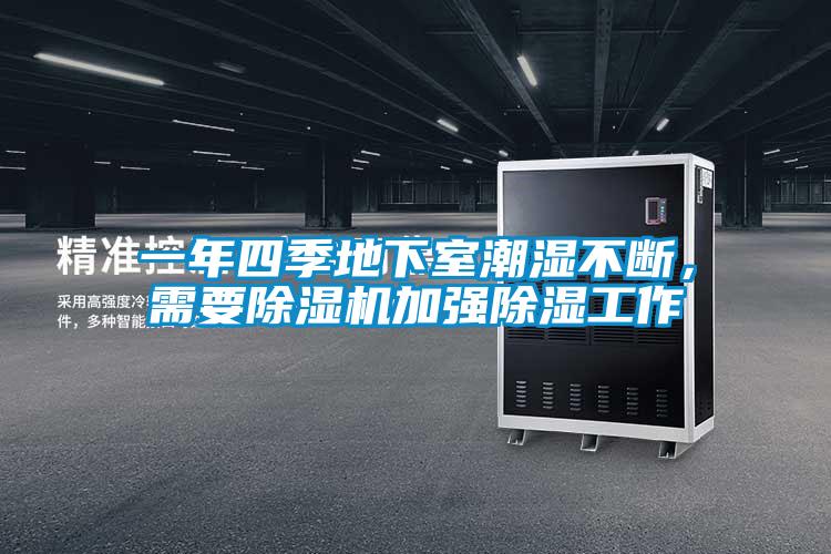 一年四季地下室潮濕不斷，需要除濕機(jī)加強(qiáng)除濕工作