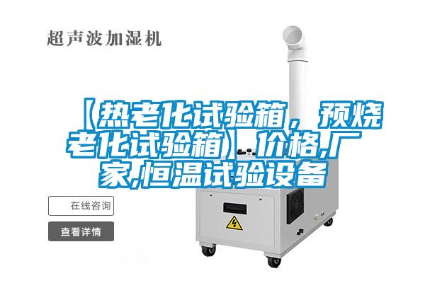 【熱老化試驗(yàn)箱，預(yù)燒老化試驗(yàn)箱】?jī)r(jià)格,廠家,恒溫試驗(yàn)設(shè)備