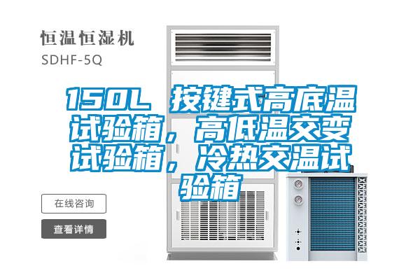 150L 按鍵式高底溫試驗(yàn)箱，高低溫交變?cè)囼?yàn)箱，冷熱交溫試驗(yàn)箱