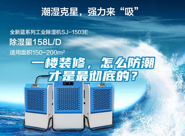 一樓裝修，怎么防潮才是最徹底的？