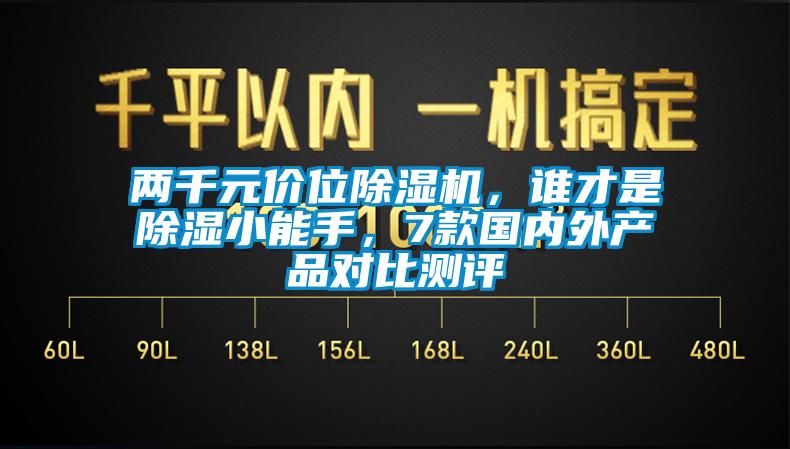 兩千元價位除濕機(jī)，誰才是除濕小能手，7款國內(nèi)外產(chǎn)品對比測評