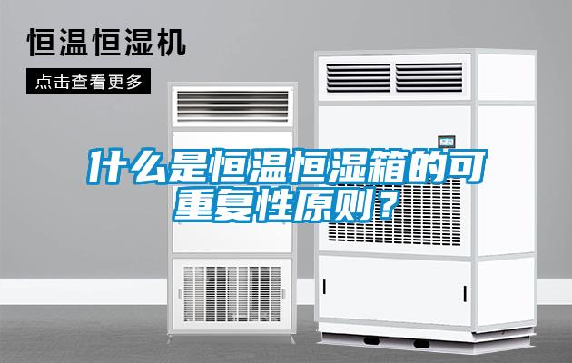 什么是恒溫恒濕箱的可重復性原則？