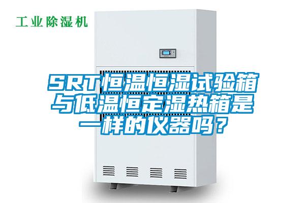 SRT恒溫恒濕試驗(yàn)箱與低溫恒定濕熱箱是一樣的儀器嗎？