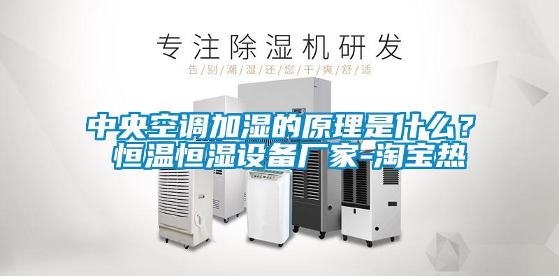 中央空調(diào)加濕的原理是什么？ 恒溫恒濕設(shè)備廠家-淘寶熱