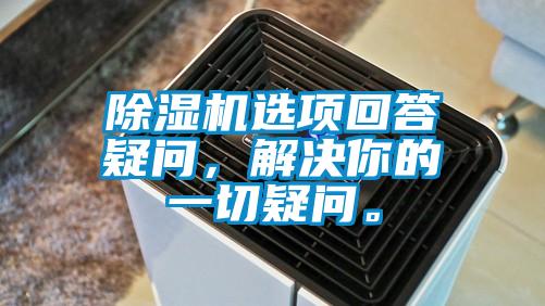 除濕機(jī)選項(xiàng)回答疑問(wèn)，解決你的一切疑問(wèn)。