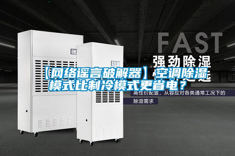【網(wǎng)絡(luò)謠言破解器】空調(diào)除濕模式比制冷模式更省電？