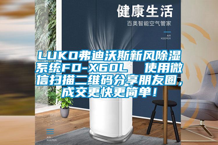 LUKO弗迪沃斯新風(fēng)除濕系統(tǒng)FD-X60L  使用微信掃描二維碼分享朋友圈，成交更快更簡(jiǎn)單！