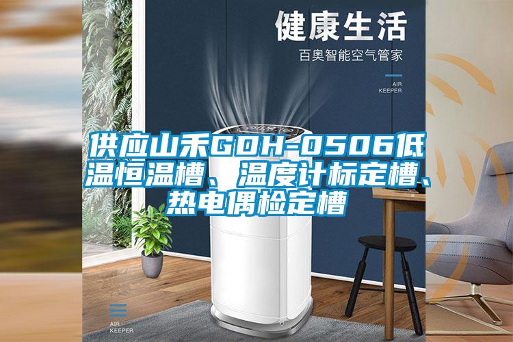 供應(yīng)山禾GDH-0506低溫恒溫槽、溫度計(jì)標(biāo)定槽、熱電偶檢定槽