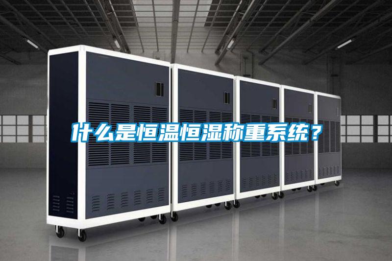 什么是恒溫恒濕稱重系統(tǒng)？