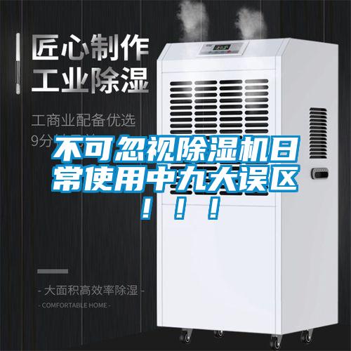 不可忽視除濕機(jī)日常使用中九大誤區(qū)?。?！