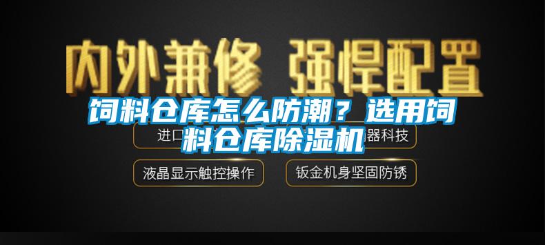 飼料倉庫怎么防潮？選用飼料倉庫除濕機(jī)