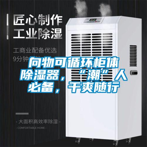 向物可循環(huán)柜體除濕器，“潮”人必備，干爽隨行