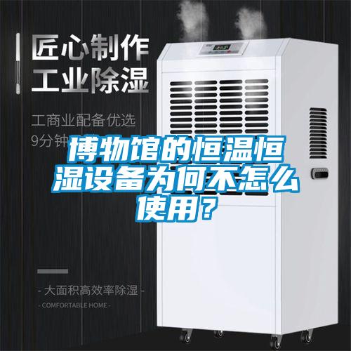 博物館的恒溫恒濕設(shè)備為何不怎么使用？