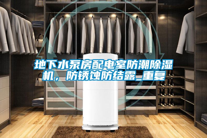 地下水泵房配電室防潮除濕機(jī)，防銹蝕防結(jié)露_重復(fù)
