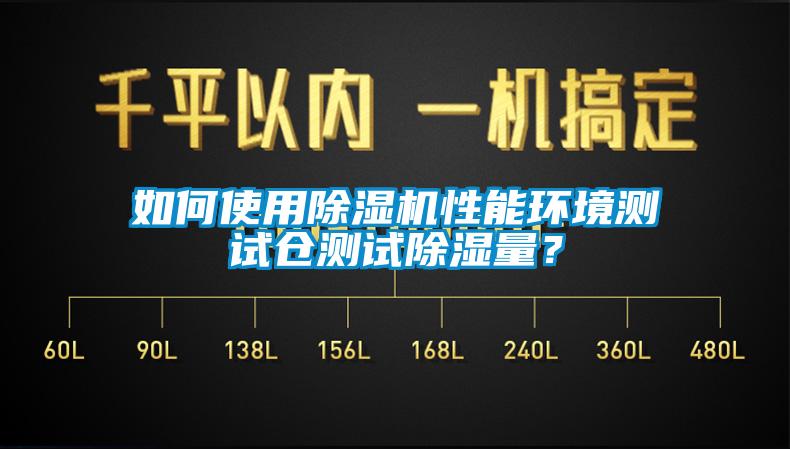 如何使用除濕機(jī)性能環(huán)境測試倉測試除濕量？