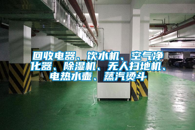 回收電器、飲水機(jī)、空氣凈化器、除濕機(jī)、無人掃地機(jī)、電熱水壺、蒸汽燙斗