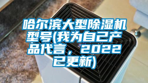 哈爾濱大型除濕機(jī)型號(hào)(我為自己產(chǎn)品代言，2022已更新)