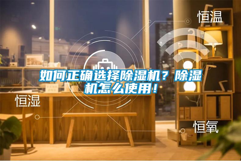 如何正確選擇除濕機(jī)？除濕機(jī)怎么使用！