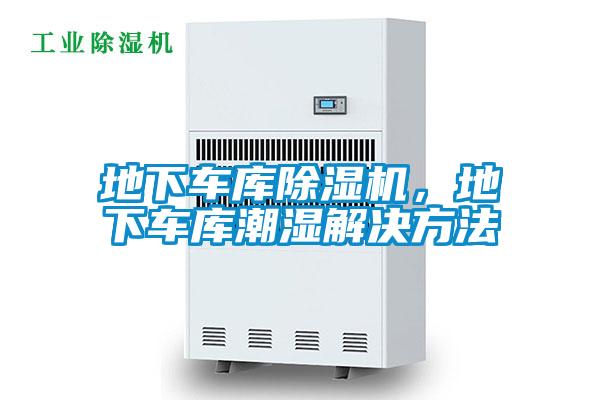 地下車庫除濕機(jī)，地下車庫潮濕解決方法