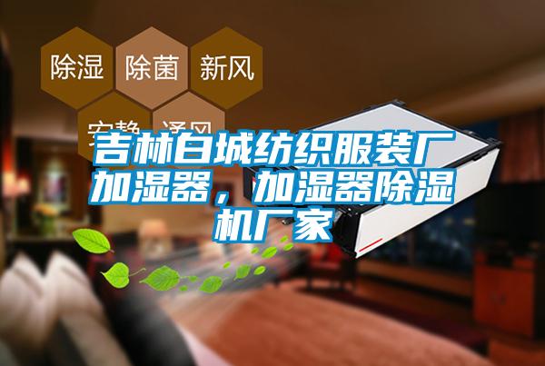 吉林白城紡織服裝廠加濕器，加濕器除濕機廠家